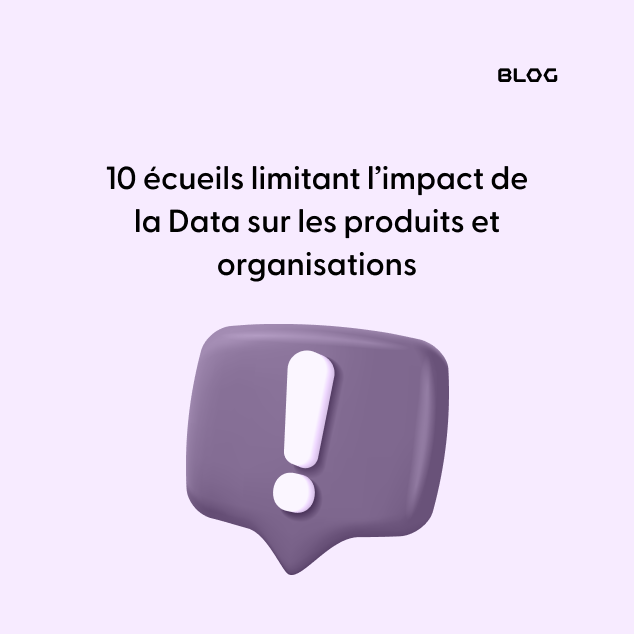 10 écueils limitant l’impact de la Data sur les produits et organisations