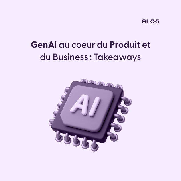 GenAI au coeur du Produit et du Business : Takeaways