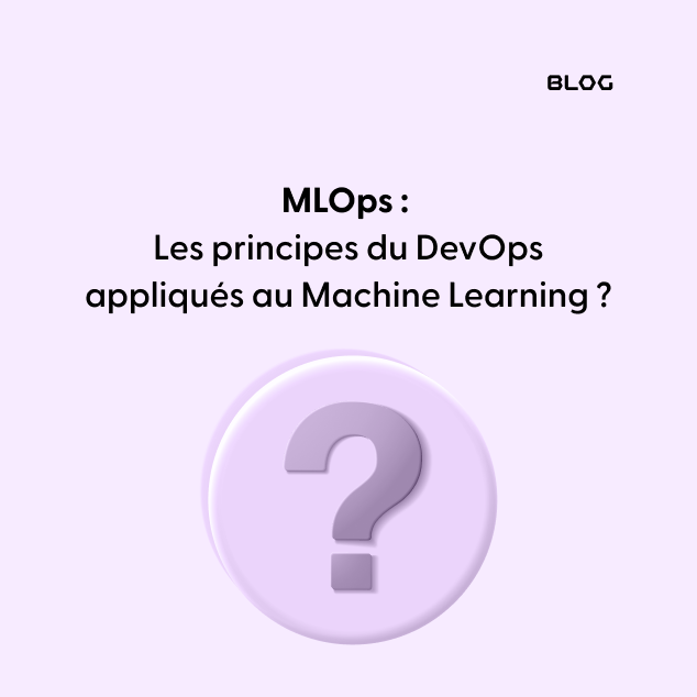 MLOps : les principes du DevOps appliqués au Machine Learning
