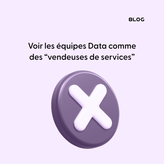 Voir les équipes Data comme des “vendeuses de services”